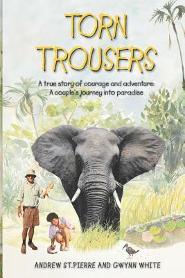 Torn Trousers: A True Story of Courage and Adventure: How A Couple Sacrificed Everything To Escape to Paradise 1