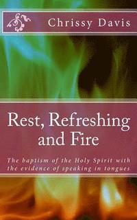 bokomslag Rest, Refreshing and Fire: The Baptism of the Holy Spirit with the Evidence of Speaking in Tongues