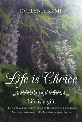 Life is Choice: Life is a gift. The reality you are living is based on the choices you have made. You can change your reality by chang 1