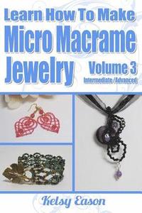 bokomslag Learn How To Make Micro-Macrame Jewelry - Volume 3: Learn more advanced Micro Macrame jewelry designs, quickly and easily!