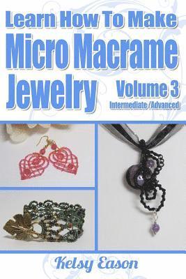 Learn How To Make Micro-Macrame Jewelry - Volume 3: Learn more advanced Micro Macrame jewelry designs, quickly and easily! 1