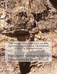 bokomslag The Mines and Geology of the Loomis Quadrangle Okanogan County, Washington