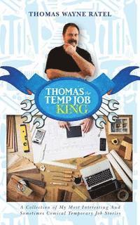 bokomslag Thomas The Temp Job King: A Collection of My Most Interesting And Sometimes Comical Temporary Job Stories