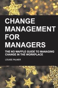 bokomslag Change Management for Managers: The No Waffle Guide To Managing Change In The Workplace