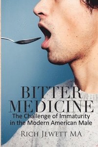 bokomslag Bitter Medicine: The Challenge of Immaturity in the Modern American Male