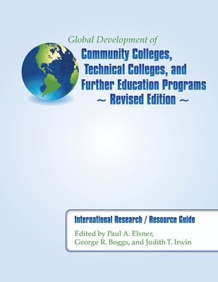 Global Development of Community Colleges, Technical Colleges, and Further Education Programs - Revised Edition: International Research / Resource Guid 1