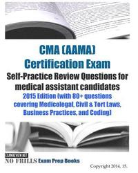 bokomslag CMA (AAMA) Certification Exam Self-Practice Review Questions for medical assistant candidates: 2015 Edition (with 80+ questions covering Medicolegal,