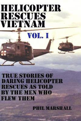 Helicopter Rescues Vietnam: True Stories of Helicopter Rescues as Told by the Men Who Flew Them. 1