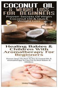 bokomslag Coconut Oil & Weight Loss for Beginners & Healing Babies and Children with Aromatherapy for Beginners