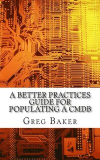 bokomslag A Better Practices Guide for Populating a CMDB: Examples of IT Configuration Management for the Computer Room, the Datacentre and the Cloud