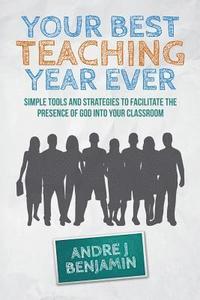 bokomslag Your Best Teaching Year Ever: A guide to unlocking the miraculous in your classroom