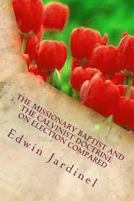 Edwin D Jardinel, Edwin D. Jardinel - Missionary Baptist and the Calvinist Doctrine on Election Compared, Häftad