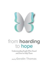 bokomslag From Hoarding to Hope: Understanding People Who Hoard and How To Help Them