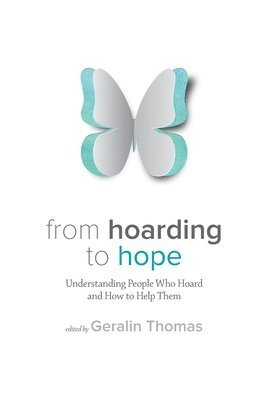 From Hoarding to Hope: Understanding People Who Hoard and How To Help Them 1