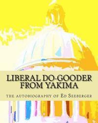 bokomslag Liberal Do-Gooder From Yakima: an autobiography by Ed Seeberger