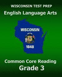 bokomslag WISCONSIN TEST PREP English Language Arts Common Core Reading Grade 3: Covers the Literature and Informational Text Reading Standards