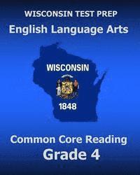 bokomslag WISCONSIN TEST PREP English Language Arts Common Core Reading Grade 4: Covers the Literature and Informational Text Reading Standards