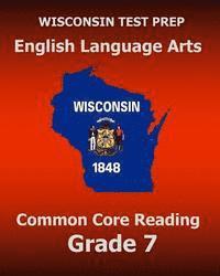 bokomslag WISCONSIN TEST PREP English Language Arts Common Core Reading Grade 7: Covers the Literature and Informational Text Reading Standards