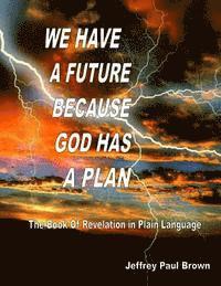 bokomslag We Have a Future Because God Has a Plan: The Book of Revelation in plain language