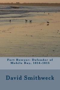 bokomslag Fort Bowyer: Defender of Mobile Bay, 1814-1815