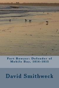 David Smithweck - Fort Bowyer: Defender of Mobile Bay, 1814-1815, Häftad. Tillgänglighet: Lägg i varukorg