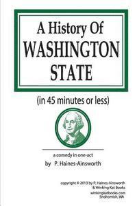 bokomslag A History of Washington State: in 45 minutes or less: a comedy in one-act
