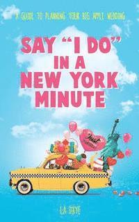 bokomslag Say 'I Do' In A New York Minute: A Guide to Planning Your Big Apple Wedding