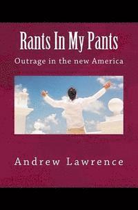 Andrew Lawrence - Rants In My Pants: Outrage in the new America, Häftad