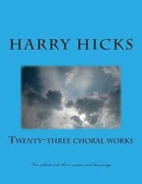 bokomslag Twenty Three Choral Works: New Croral Works b Harry Hicks