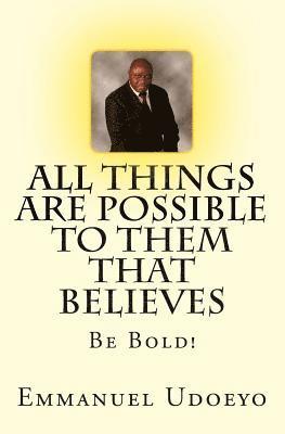 bokomslag All Things Are Possible To Them That Believes: Be Bold!