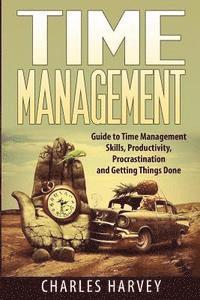 Charles Harvey - Time Management: Proven Strategies to Maximize Your Productivity and End Procrastination, Häftad