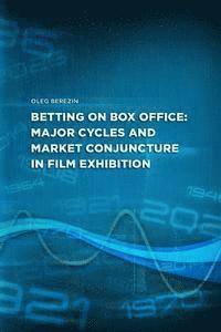 bokomslag Betting on Box Office: Major cycles and market conjuncture in film exhibition