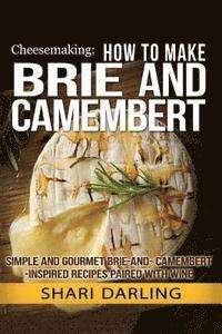 bokomslag Cheesemaking: How to Make Brie and Camembert: Simple and Gourmet Brie-and-Camembert-Inspired Recipes Paired with Wine