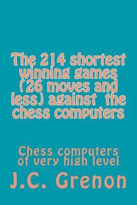 J. C. Grenon - The 214 shortest winning chess games (26 moves and less) against the chess computers: Chess computers of very high level, Häftad