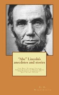 bokomslag 'Abe' Lincoln's anecdotes and stories: a collection of the best stories told by Lincoln, which made him famous as America's best story teller
