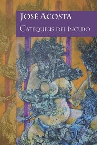 bokomslag Catequesis del íncubo: Accésit Premio Internacional de Poesía Casa de Teatro 2000