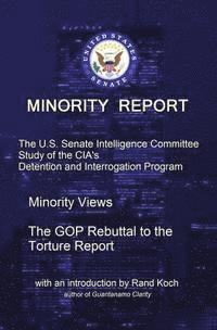 bokomslag Minority Report: The U.S. Senate Intelligence Committee Study of the CIA's Detention and Interrogation Program -- The GOP Rebuttal to the Torture Repo