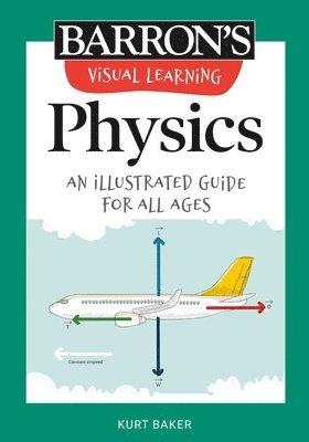 Barron's Educational Series, Kurt Baker - Visual Learning: Physics: An Illustrated Guide for All Ages, Häftad