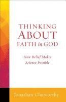 Jonathan Clatworthy - Thinking about Faith in God: How Belief Makes Science Possible, Häftad