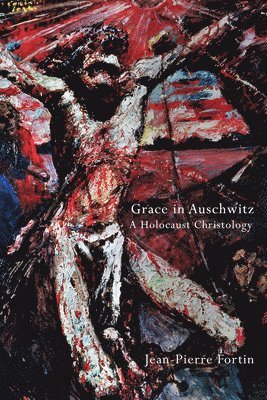 Jean Pierre Fortin, Jean-Pierre Fortin - Grace in Auschwitz, Inbunden
