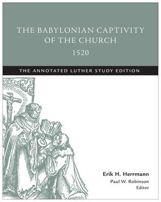 Erik H. Herrmann, Paul W. Robinson, Erik H Herrmann, Paul W Robinson - Babylonian Captivity of the Church, 1520, Häftad