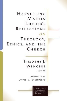 Timothy J. Wengert - Harvesting Martin Luther's Reflections on Theology, Ethics, and the Church, Häftad