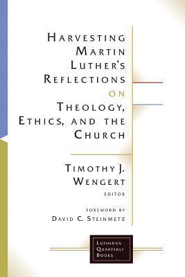 Harvesting Martin Luther's Reflections on Theology, Ethics, and the Church 1