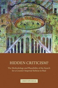 bokomslag Hidden Criticism?: The Methodology and Plausibility of the Search for a Counter-Imperial Subtext in Paul
