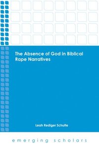 bokomslag The Absence of God in Biblical Rape Narratives