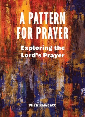 A Pattern for Prayer: Exploring the Lord's Prayer 1