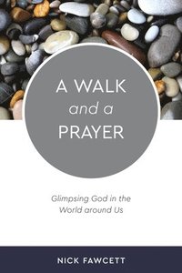 bokomslag A Walk and a Prayer: Glimpsing God in the World Around Us