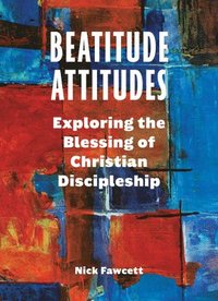 bokomslag Beatitude Attitudes: Exploring the Blessing of Christian Discipleship