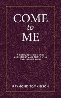 bokomslag Come to Me . . .: A Resource for Weary Christians and Those Who Care about Them