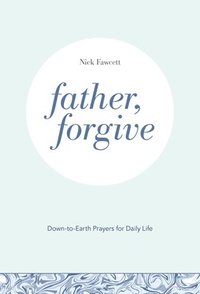 bokomslag Father, Forgive: Down-to-Earth Prayers for Daily Life